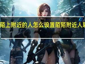 陌陌上附近的人怎么设置 陌陌附近人聊天免费