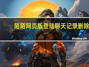 陌陌网页版登陆聊天记录删除（陌陌网页版登陆聊天）