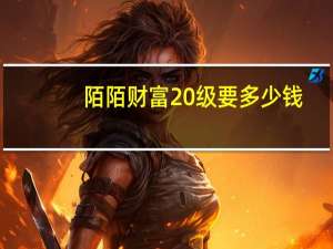 陌陌财富20级要多少钱