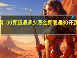 限速80开到100算超速多少怎么算 限速80开到100算超速多少