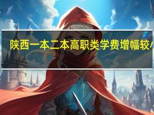 陕西一本二本高职类学费增幅较小吗
