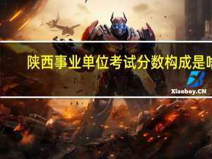 陕西事业单位考试分数构成是啥
