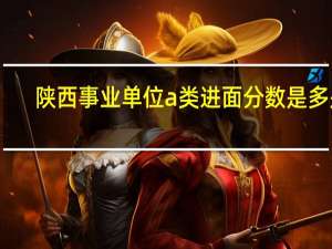 陕西事业单位a类进面分数是多少