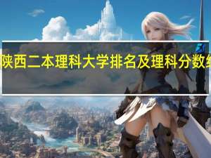 陕西二本理科大学排名及理科分数线排名
