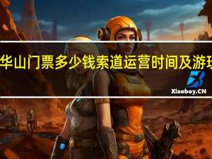 陕西华山门票多少钱索道运营时间及游玩路线推荐