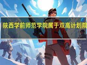陕西学前师范学院属于双高计划院校吗
