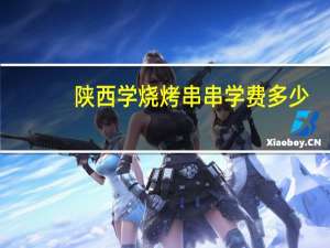 陕西学烧烤串串学费多少