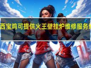 陕西宝鸡可提供火王壁挂炉维修服务地址在哪