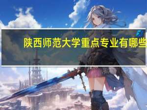 陕西师范大学重点专业有哪些