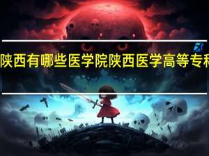 陕西有哪些医学院 陕西医学高等专科学校
