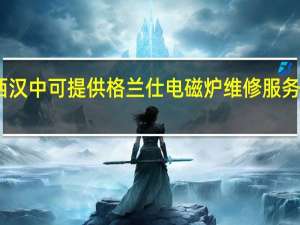 陕西汉中可提供格兰仕电磁炉维修服务地址在哪