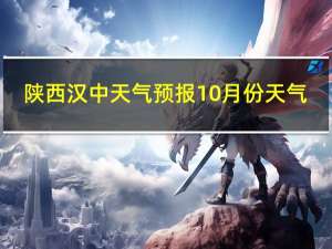 陕西汉中天气预报10月份天气（陕西汉中天气预报）