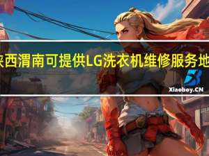 陕西渭南可提供LG洗衣机维修服务地址在哪