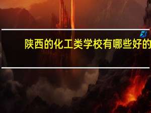 陕西的化工类学校有哪些好的