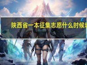 陕西省一本征集志愿什么时候填