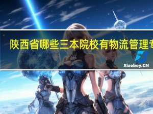 陕西省哪些三本院校有物流管理专业