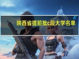陕西省提前批c段大学名单