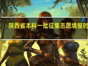 陕西省本科一批征集志愿填报时间