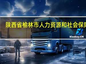陕西省榆林市人力资源和社会保障网（榆林市人力资源和社会保障网）