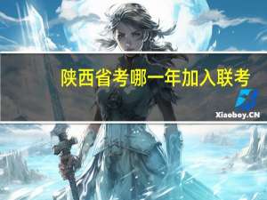 陕西省考哪一年加入联考