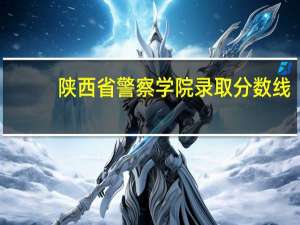 陕西省警察学院录取分数线