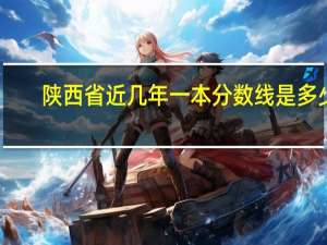陕西省近几年一本分数线是多少