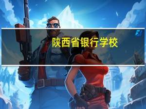 陕西省银行学校（关于陕西省银行学校的介绍）