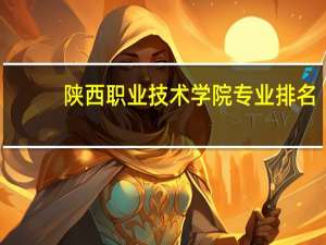 陕西职业技术学院专业排名