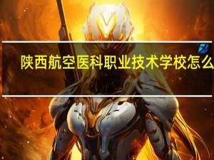 陕西航空医科职业技术学校怎么样