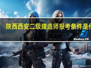 陕西西安二级建造师报考条件是什么