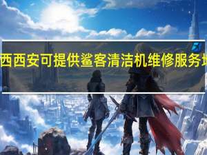 陕西西安可提供鲨客清洁机维修服务地址在哪
