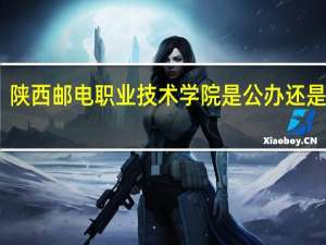 陕西邮电职业技术学院是公办还是民办