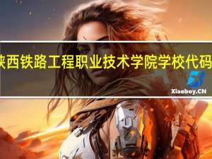 陕西铁路工程职业技术学院学校代码是多少