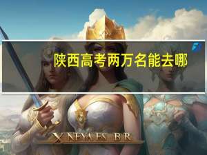 陕西高考两万名能去哪