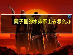 院子里的水排不出去怎么办