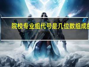院校专业组代号是几位数组成的