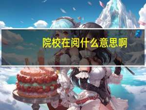 院校在阅什么意思啊，要多久才能录取啊