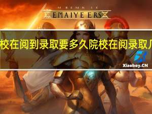 院校在阅到录取要多久院校在阅录取几率多大