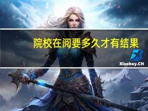 院校在阅要多久才有结果