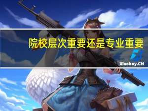 院校层次重要还是专业重要