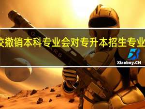 院校撤销本科专业会对专升本招生专业有影响吗