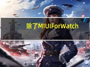 除了MIUI For Watch，小米手表还将拥有专属应用商店