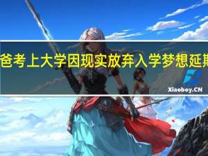 陪读爸爸考上大学因现实放弃入学 梦想延期不代表放弃