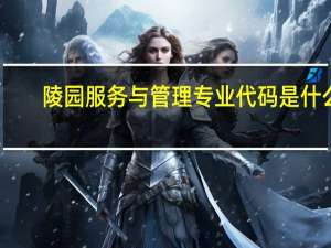 陵园服务与管理专业代码是什么
