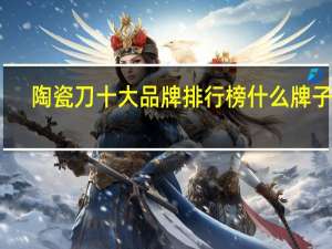 陶瓷刀十大品牌排行榜什么牌子好