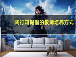 陶行知提倡的教师培养方式