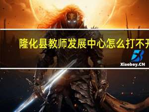 隆化县教师发展中心怎么打不开（隆化县教师发展中心）
