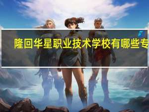 隆回华星职业技术学校有哪些专业