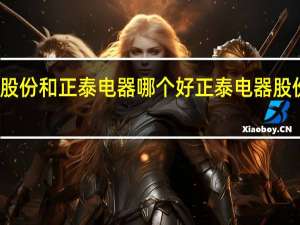 隆基股份和正泰电器哪个好 正泰电器股份有限公司