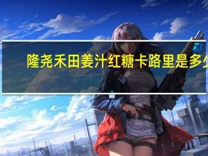 隆尧禾田 姜汁红糖卡路里是多少
